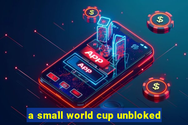 a small world cup unbloked